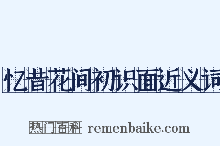 忆昔花间初识面近义词是什么意思的图片